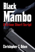 Black Mambo: A Crime Short Script - Christopher C. Odom