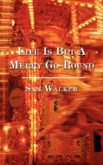 Life Is But a Merry Go-Round - Sam Walker