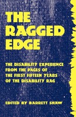 The Ragged Edge: The Disability Experience from the Pages of the Disability Rag - Barrett Shaw