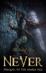 Never: (Prequel to The Amber Isle) (Book of Never: 0) - Ashley Capes