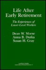 Life After Early Retirement: The Experiences of Lower-Level Workers (Conservation of Human Resources Series) - Dean W. Morse, Susan H. Gray