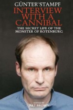 Interview with a Cannibal: The Secret Life of the Monster of Rotenburg - Gunter Stampf, Pat Brown