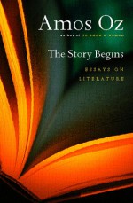 The Story Begins: Essays on Literature - Amos Oz