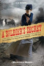 A Soldier's Secret: The Incredible True Story of Sarah Edmonds, Civil War Hero - Marissa Moss