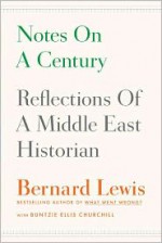 Notes on a Century: Reflections of a Middle East Historian - Bernard Lewis, Buntzie Ellis Churchill