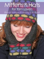 Mittens and Hats for Yarn Lovers: Detailed Techniques for Knitting in the Round - Carri Hammett