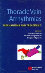 Thoracic Vein Arrhythmias: Mechanisms and Treatment - Shih-Ann Chen, Michel Ha&#239;ssaguerre, Douglas Zipes