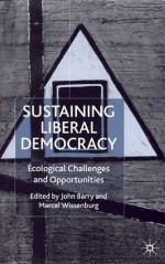 Sustaining Liberal Democracy: Ecological Challenges and Opportunities - John Barry