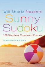 Will Shortz Presents Sunny Sudoku: 100 Wordless Crossword Puzzles - Will Shortz