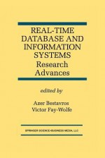 Real-Time Database and Information Systems: Research Advances: Research Advances - Azer Bestavros, Victor Fay-Wolfe