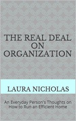 The Real Deal on Organization: An Everyday Person's Thoughts on How to Run an Efficient Home - Laura Nicholas