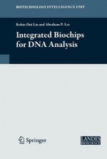 Integrated Biochips for DNA Analysis - Robin Liu, Abraham P. Lee