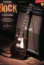 Total Rock Guitar: A Complete Guide to Learning Rock Guitar - Troy Stetina