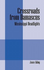 Crossroads from Damascus: Mississippi Headlights - Jason Akley