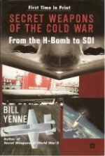 Secret Weapons of the Cold War: From the H-Bomb to SDI - Bill Yenne