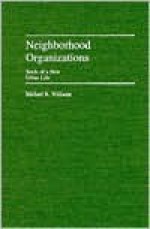 Neighborhood Organizations: Seeds of a New Urban Life - Michael R. Williams