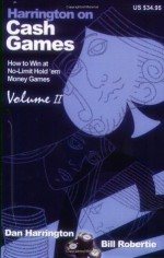 Harrington on Cash Games, Volume II: How to Play No-Limit Hold 'em Cash Games - Dan Harrington, Bill Robertie