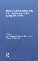 Debating Political Identity and Legitimacy in the European Union (Routledge/GARNET series) - Sonia Lucarelli, Furio Cerutti, Vivien A. Schmidt