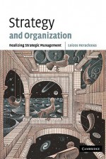 Strategy and Organization: Realizing Strategic Management - Loizos Heracleous