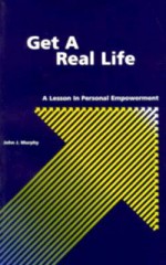 Get a Real Life: A Lesson in Personal Empowerment - John J. Murphy