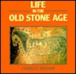 Life In The Old Stone Age - Charles Higham