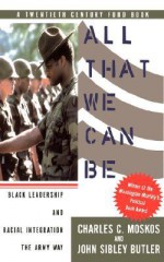 All That We Can Be: Black Leadership And Racial Integration The Army Way - Charles C. Moskos, John Sibley Butler