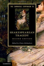 The Cambridge Companion to Shakespearean Tragedy - Claire McEachern