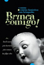 Brinca Comigo! e outras estórias fantásticas com brinquedos - João Barreiros, David Soares, Luís Filipe Silva, João Ventura