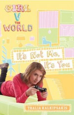 Girl V the World: It's Not Me, It's You - Thalia Kalkipsakis