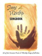 Songs 4 Worship Songbook: 66 of the Greatest Praise & Worship Songs of All Time - Integrity Music