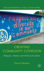 Creating Community Cohesion: Religion, Media and Multiculturalism - David Herbert