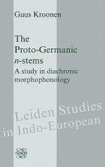 The Proto-Germanic N-Stems: A Study in Diachronic Morphophonology. - Guus Kroonen