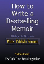 How to Write a Bestselling Memoir: Three Steps - Write, Publish, Promote - Victoria Twead