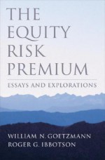 The Equity Risk Premium: Essays and Explorations - William N. Goetzmann, Roger G. Ibbotson