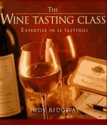 The Wine-Tasting Class: Expertise in 12 Tastings - Judy Ridgway, Francis Ford Coppola