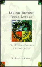 Living Beyond Your Losses: The Healing Journey Through Grief - Patrick Murray