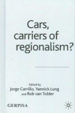 Cars, Carriers of Regionalism? - Rob Van Tulder, Yannick Lung, Jorge Carillo