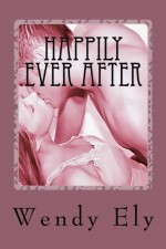 Happily Ever After: 3 romantic novellas - Wendy Ely