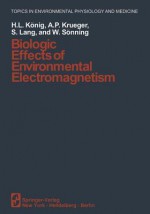 Biologic Effects of Environmental Electromagnetism - H L Konig, A P Kruger, S Lang, W Sonning, T.C. Telger