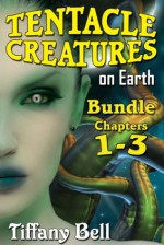 Tentacle Creatures on Earth: Bundle 1 - Chapters 1 - 3 (SciFi Futanari Erotica) (Tentacle Creatures on Earth - Bundle) - Tiffany Bell