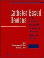 Catheter Based Devices for the Treatment of Non-Coronary Cardiovascular Disease in Adults and Children - P. Syamasundar Rao, Morton J. Kern