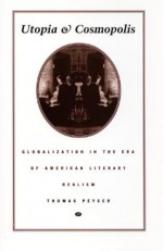 Utopia and Cosmopolis: Globalization in the Era of American Literary Realism (New Americanists) - Thomas Peyser, Donald E. Pease