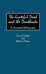 The Grateful Dead and the Deadheads: An Annotated Bibliography - David G. Dodd, Robert Weiner