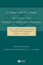 Wittgenstein: Understanding and Meaning: Volume 1 of an Analytical Commentary on the Philosophical Investigations, Part I: Essays - G.P. Baker, P M S Hacker