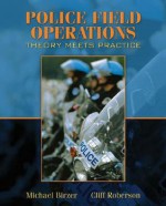 Police Field Operations: Theory Meets Practice - Cliff Roberson