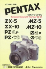 Complete Pentax User's Guide: Mz-5-10/Z-1p/Z-70/ZX-5-10/Pz-1p/Pz-70 - John Clements