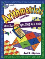 Arithmetricks: More Than 100 Amazing Math Tricks - Jeri S. Cipriano