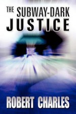 The Subway-Dark Justice - Robert Charles