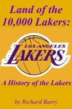 Land of the 10,000 Lakers: A History of the Lakers - Richard Barry