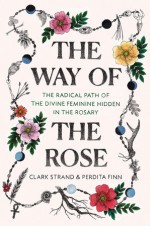 The Way of the Rose - Clark Strand